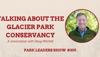 Park Leaders Show Ep 305 Talking About the Glacier Park Conservancy