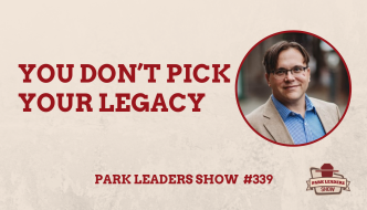 Park Leaders Show Ep 339 You don't pick your legacy